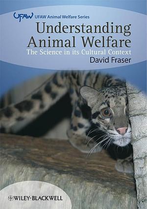 Understanding Animal Welfare: The Science in its Cultural Context by David Fraser