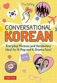 Conversational Korean: Everyday Phrases and Vocabulary - Ideal for K-Pop and K-Drama Fans! by The Calling