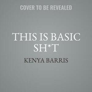 This Is Basic Sh*t: Uncensored Thoughts from a Black Man about Stuff We Know and Are Shocked You Don't by Kenya Barris