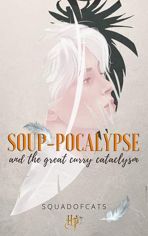 Soup-pocalypse and the Great Curry Cataclysm by SquadOfCats