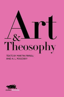 Art and Theosophy: Texts by Martin Firrell and A.L. Pogosky by Martin Firrell, Aleksandra Pogosky