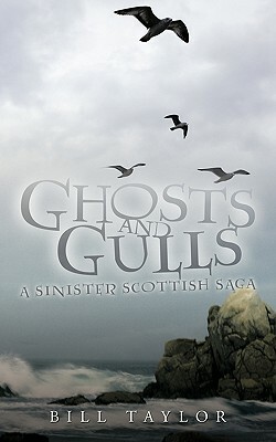 Ghosts and Gulls: A Sinister Scottish Saga by Bill Taylor