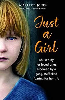 Just a Girl: A shocking true story of child abuse by Scarlett Jones