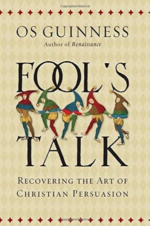 Fool's Talk: Recovering the Art of Christian Persuasion by Os Guinness