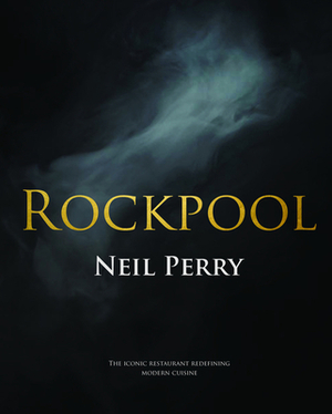 Rockpool: The Iconic Restaurant Redefining Modern Cuisine by Neil Perry