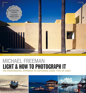 Light and How to Photograph It: The Professional Approach to Capturing Every Type of Light by Michael Freeman