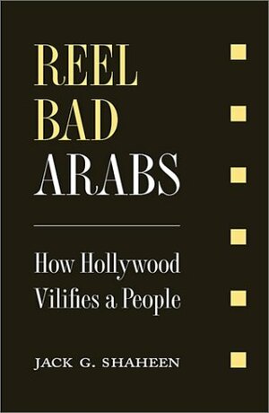 Reel Bad Arabs: How Hollywood Vilifies a People by Jack G. Shaheen