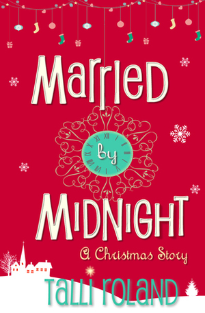 Married by Midnight: A Christmas Story by Talli Roland