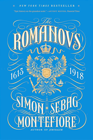 The Romanovs: 1613-1918 by Simon Sebag Montefiore