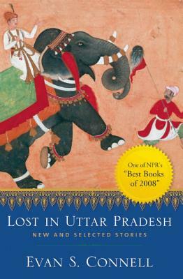 Lost in Uttar Pradesh: New and Selected Stories by Evan S. Connell