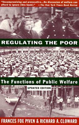 Regulating the Poor: The Functions of Public Welfare by Richard A. Cloward, Frances Fox Piven