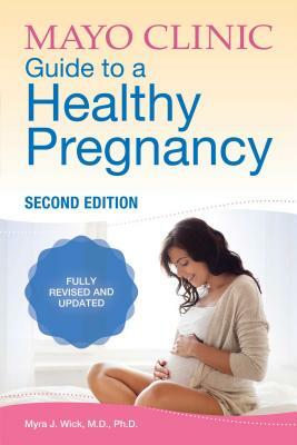 Mayo Clinic Guide to a Healthy Pregnancy: 2nd Edition: Fully Revised and Updated by Myra J. Wick