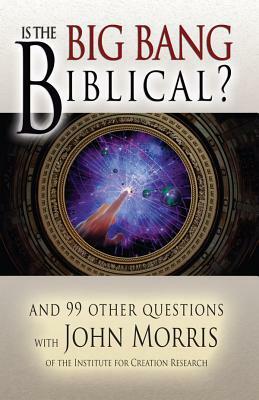 Is the Big Bang Biblical?: And 99 Other Questions by Morris John