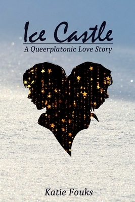 Ice Castle: A Queerplatonic Love Story by Katie Fouks