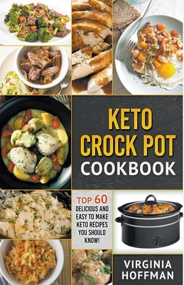 Keto Crock Pot Cookbook: Top 60 Delicious and Easy To make Keto Recipes You Should Know! by Virginia Hoffman