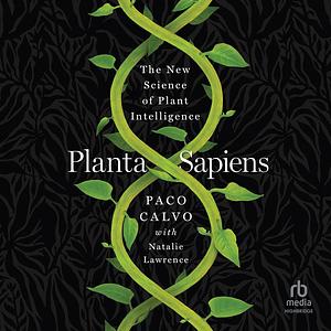 Planta Sapiens: The New Science of Plant Intelligence by Natalie Lawrence, Paco Calvo