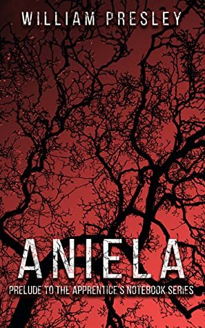ANIELA: Prelude to the Apprentice's Notebook Series by William Presley