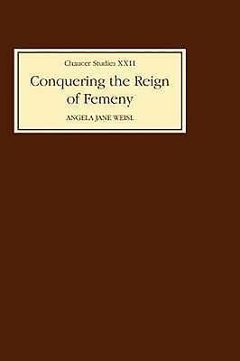 Conquering the Reign of Femeny: Gender and Genre in Chaucer's Romance by Angela Jane Weisl