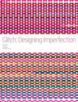 Glitch: Designing Imperfection by Joe Gilmore, Ant Scott, Iman Moradi, Christopher Murphy