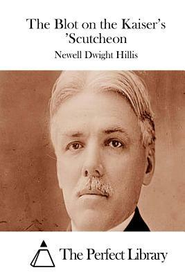 The Blot on the Kaiser's 'Scutcheon by Newell Dwight Hillis