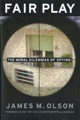 Fair Play: The Moral Dilemmas of Spying by James M. Olson