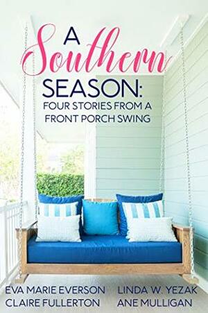 A Southern Season: Stories from a Front Porch Swing by Eva Marie Everson, Ane Mulligan, Claire Fullerton, Linda W. Yezak