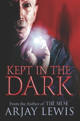 Kept In The Dark by Arjay Lewis