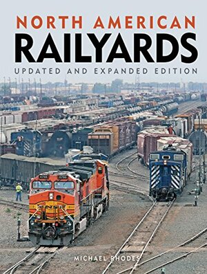 North American Railyards, Updated and Expanded Edition by Michael Rhodes