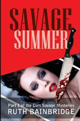 Savage Summer: A Curt Savage Mystery by Ruth Bainbridge