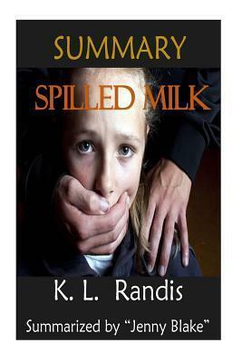 Summary: Spilled Milk - Based on a True Story by K.L. Randis by Smart Readers' Summary, Jenny Blake