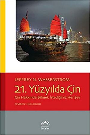 21. Yüzyılda Çin - Çin Hakkında Bilmek İstediğiniz Her Şey by Jeffrey N. Wasserstrom