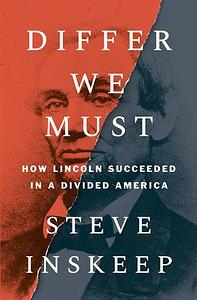Differ We Must: How Lincoln Succeeded in a Divided America by Steve Inskeep