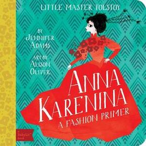 Anna Karenina: A BabyLit® Fashion Primer by Jennifer Adams, Alison Oliver