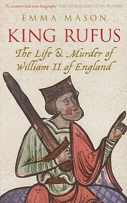 King Rufus: The Life and Murder of William II of England by Emma Mason