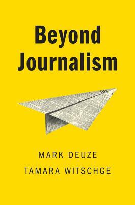 Beyond Journalism by Tamara Witschge, Mark Deuze