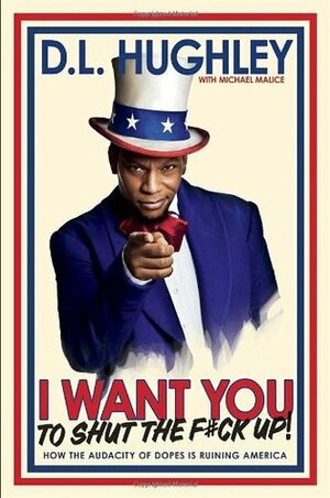 I Want You to Shut the F#ck Up: How the Audacity of Dopes Is Ruining America by D.L. Hughley, Michael Malice