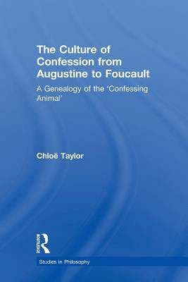 The Culture of Confession from Augustine to Foucault: A Genealogy of the 'Confessing Animal' by Chloë Taylor