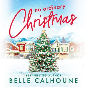 No Ordinary Christmas by Belle Calhoune