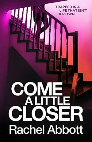 Come a Little Closer by Rachel Abbott