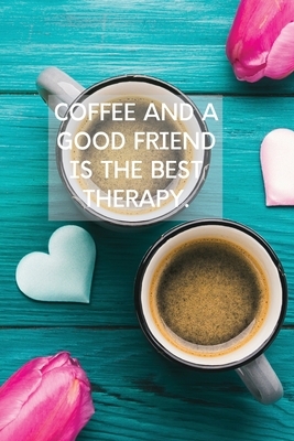 Coffee And A Good Friend Is The Best Therapy: Pretty Turquoise Journal for Coffee Lovers by Sharon Purtill