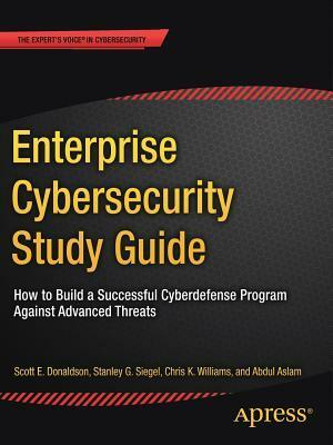 Enterprise Cybersecurity Study Guide: How to Build a Successful Cyberdefense Program Against Advanced Threats by Scott E. Donaldson