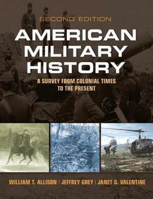 American Military History: A Survey from Colonial Times to the Present by Jeffrey G. Grey, Janet G. Valentine, William Thomas Allison