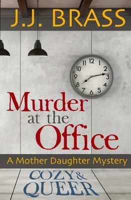 Murder at the Office: A Mother Daughter Mystery by J. J. Brass