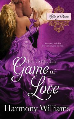 How to Play the Game of Love by Harmony Williams