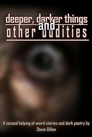 Deeper, Darker Things: And Other Oddities by Steve Dillon