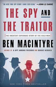 The Spy and the Traitor: The Greatest Espionage Story of the Cold War by Ben Macintyre