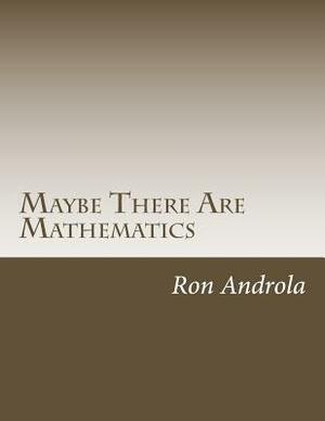 Maybe There Are Mathematics by Ron Androla