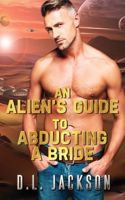 An Alien's Guide to Abducting a Bride by D. L. Jackson