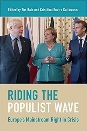 Riding the Populist Wave: Europe's Mainstream Right in Crisis by Tim Bale, Crist�bal Rovira Kaltwasser