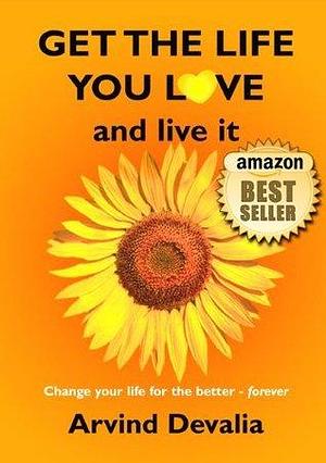 Get the Life You Love and Live it: : Transform Your Life in Just 12 Weeks with Daily Power Actions by Arvind Devalia, Arvind Devalia